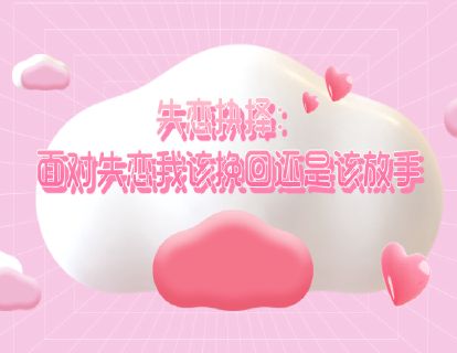 失恋抉择：面对失恋我该挽回还是该放手