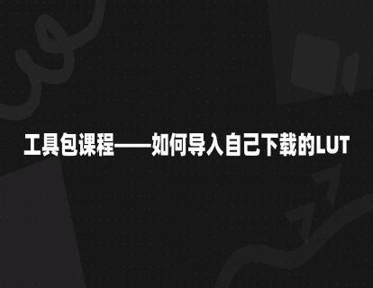 工具包课程——如何导入自己下载的LUT