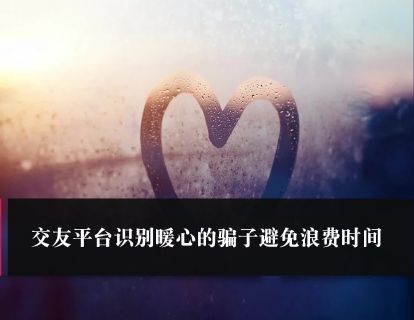 第35课：交友平台识别暖心的骗子避免浪费时间