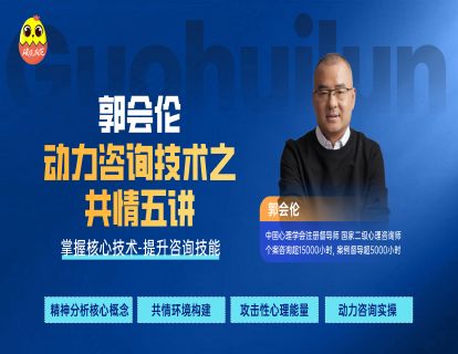 [视频课]-郭会伦·动力咨询技术之共情五讲——掌握核心技术、提升咨询技能